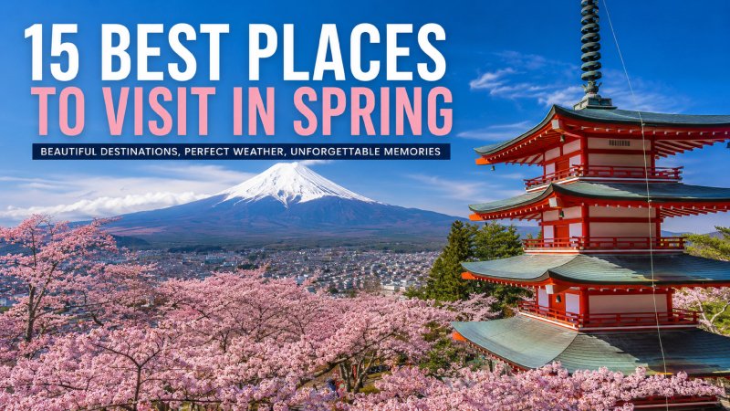 15 Best Places to Visit in Spring for a Perfect Getaway